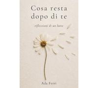 Cosa resta dopo di te: riflessioni di un lutto