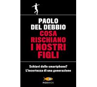 Cosa rischiano i nostri figli. Schiavi dello smartphone? L'incertezza di una generazione (Pickwick)