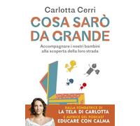 Cosa sarò da grande. Accompagnare i nostri bambini alla scoperta della loro strada (Parenting)