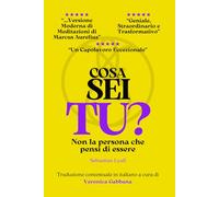 Cosa Sei Tu? Non la persona che pensi di essere: Un libro completo che ti accompagna nel risveglio spirituale e ti guida all’Illuminazione attraverso la non-dualità