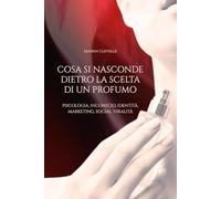 Cosa Si Nasconde Dietro La Scelta Di Un Profumo - Psicologia, Inconscio, Identità, Marketing, Social, Viralità: Come i profumi svelano la nostra personalità più profonda