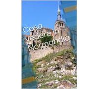 Cosa Vedere In Normandia (ebook)