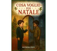 Cosa voglio per Natale: Una storia Natalizia commovente e indimenticabile che scalda il cuore.