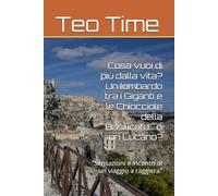 Cosa vuoi di più dalla vita? Un lombardo tra i Giganti e le Chiocciole della Basilicata... o un Lucano?: "Sensazioni e incontri di un viaggio a raggiera" (Diari di viaggio)