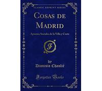 Cosas de Madrid (Classic Reprint): Apuntes Sociales de la Villa y Corte: Apuntes Sociales de la Villa Y Corte (Classic Reprint)