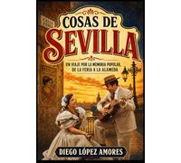 COSAS DE SEVILLA: Un viaje por la memoria popular: De la Feria a la Alameda (CRÓNICAS COSTUMBRISTAS DE ANDALUCIA)