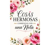 Cosas Hermosas Comienzan con una Nota: Cuaderno floral rayado para escribir ideas, pensamientos y sueños
