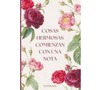 Cosas Hermosas Comienzan Con Una Nota Notebook: Cuaderno floral rayado para escribir ideas, Diario Íntimo Regalo Original Bonito (Spanish Edition)