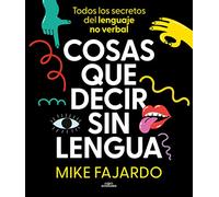 Cosas que decir sin lengua: Todos los secretos del lenguaje no verbal (No ficción ilustrados)