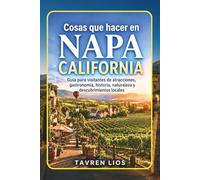 Cosas que hacer en NAPA CALIFORNIA: Guía para visitantes de atracciones, gastronomía, historia, naturaleza y descubrimientos locales