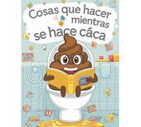 Cosas Que Hacer Mientras Se Hace Caca: 150+ Juegos, acertijos y diversión para tus momentos más privados