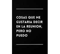 Cosas que me gustaría decir en la reunión, pero no puedo: Libreta Divertida | Cuaderno de Notas Lineado | Idea de Regalo Original, Gracioso