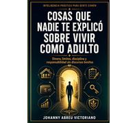 Cosas que nadie te explicó sobre vivir como adulto: Dinero, límites, disciplina y responsabilidad sin discursos bonitos. (Inteligencia práctica para gente común)