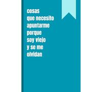 Cosas que necesito apuntarme porque soy viejo y se me olvidan: diario divertido, cuaderno con renglones, regalo para compañeros de trabajo, amigos, ... 120 páginas (Cuadernos y blocs divertidos)