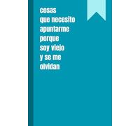 Cosas que necesito apuntarme porque soy viejo y se me olvidan: diario divertido, cuaderno con renglones, regalo para compañeros de trabajo, amigos, ... 120 páginas (Cuadernos y blocs divertidos)