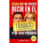 Cosas que no puedes decir en el trabajo (pero todos pensamos): Un regalo para compañeros de trabajo original, divertido y con humor de oficina aprobado por Recursos Humanos