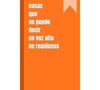 Cosas que no puedo decir en voz alta en reuniones: diario divertido, cuaderno con renglones, regalo para compañeros de trabajo, amigos, familia, para ... 120 páginas (Cuadernos y blocs divertidos)