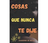 Cosas que nunca te dije. Cuaderno de notas: Libreta de apuntes con líneas para escribir. Regalo ideal para anotar ideas, pensamientos, historias, apuntes de trabajo y lista de metas por lograr.
