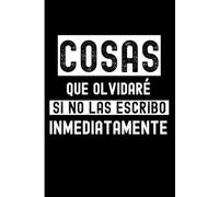 Cosas que olvidaré si no las escribo inmediatamente.: Práctico cuaderno para un amigo distraído.