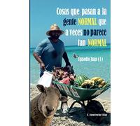 Cosas que pasan a la gente NORMAL que a veces no parece tan NORMAL: Pequeñas historias de la vida real que no crees que sean reales