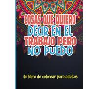 Cosas que quiero decir en el trabajo pero no puedo: cuaderno de colorear para adultos motivo floral libro frases graciosas divertidas que siempre has ... pero nunca te atrevías a decir en el curro