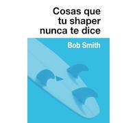 Cosas que tu shaper nunca te dice: Fundamentos básicos para el diseño de una tabla de surf (DEPORTES)