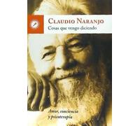 Cosas que vengo diciendo. Amor conciencia y psicoterapia | Claudio Naranjo