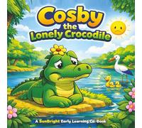 Cosby the Lonely Crocodile: -A heart warming tale of friendship! (Cosby The Crocodile Series)