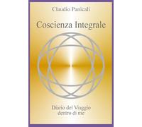 Coscienza Integrale: Diario del viaggio Dentro di me
