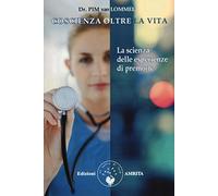 Coscienza oltre la vita. La scienza delle esperienze di premorte (Scienza&Compassione)