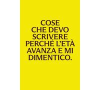 Cose Che Devo Scrivere Perché L’Età Avanza E Mi Dimentico: Quaderno a righe divertente per appunti, liste e promemoria | 100 pagine