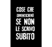 Cose che Dimenticherò se Non le Scrivo Subito: Quaderno Divertente per un Collega, Amico, Amica | Idea Regalo da Ufficio