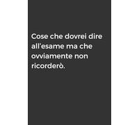 Cose che dovrei dire all'esame ma che ovviamente non ricorderò: Taccuino per Appunti Divertente | Quaderno Divertente per un Collega, Amico, Amica | Idea Regalo da Ufficio (Quaderni scemi)
