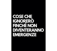 Cose che ignorerò finché non diventeranno emergenze: Libro per appunti a righe divertente, Idea regalo collega ufficio, capo, moglie, marito, amica, amico