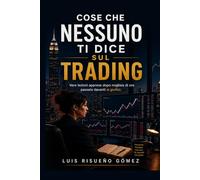 COSE CHE NESSUNO TI DICE SUL TRADING: Vere lezioni apprese dopo migliaia di ore passate davanti ai grafici.