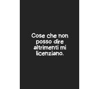 Cose che non posso dire altrimenti mi licenziano - Quaderno per appunti a righe 6x9: Taccuino proibito da 100 pagine per appunti, ufficio e pensieri ... | Idea regalo da complotto aziendale