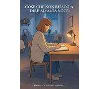 COSE CHE NON RIESCO A DIRE AD ALTA VOCE: Un rifugio di carta per i giorni in cui la mente fa troppo rumore, un luogo segreto in cui posare il peso dei propri pensieri.