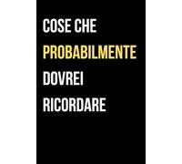 Cose che probabilmente dovrei ricordare: Quaderno Appunti a Righe con Scritta divertente, Regalo collega, amico, Famiglie