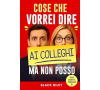 Cose che vorrei dire ai colleghi ma non posso: Regalo divertente e originale per colleghi di lavoro. Guida spiritosa e ironica per adulti, ideale per simpatici regali da ufficio