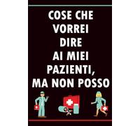 Cose che vorrei dire ai miei pazienti, ma non posso: Quaderno bianco a righe con 60 frasi divertenti per professionisti sanitari e operatori del settore sanitario