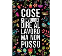 Cose che vorrei dire al lavoro ma non posso: Quaderno a Righe (15 x 20cm) - Regalo divertente e sarcastico per colleghi d'ufficio, dipendenti, team, adulti e capo | Taccuino per appunti A5.