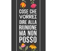 Cose Che Vorrei Dire alla Riunione Ma Non Posso: Taccuino per appunti - Regalo divertente e sarcastico per colleghi d'ufficio, dipendenti, team, adulti e capo | Formato A5.