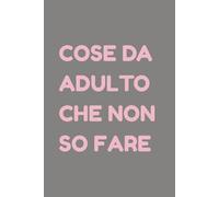 COSE DA ADULTO CHE NON SO FARE: Diario dell'Eterno Bambino | Regalo Ironico | Quaderno per Adulti Improvvisati | 120 Pagine