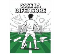 Cose Da Difensore Libro Da Colorare: Colora, Impara E Divertiti Con Il Ruolo Più Coraggioso Del Calcio Per Bambini E Ragazzi