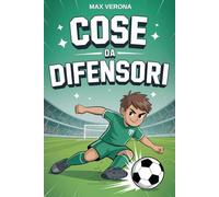 Cose da Difensori - Calcio per Bambini e Ragazzi: 222 Fatti Incredibili, Storie Leggendarie e Segreti del Mestiere per Giovani Muri. con Programmi di Allenamento e Tattiche di Gioco