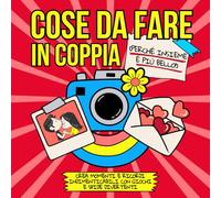 Cose da fare in coppia (perché insieme è più bello!): Crea momenti e ricordi indimenticabili con giochi e sfide divertenti