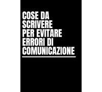 Cose da Scrivere per Evitare Errori di Comunicazione: Un taccuino per non fare figuracce e mantenere tutto sotto controllo.