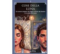Cose della luna: Un amore sospeso nel sogno, la forza del destino e la scelta del cuore (Destini incrociati al Caffè Chantal)