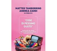 «Cose di pessimo gusto». Estetiche del trash nello spettacolo e nella comunicazione (Biblioteca. Cinema, media e studi culturali)