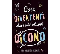 Cose Divertenti Che i Miei Alunni Dicono: Frasi divertenti degli studenti - il diario ricordo per ogni insegnante